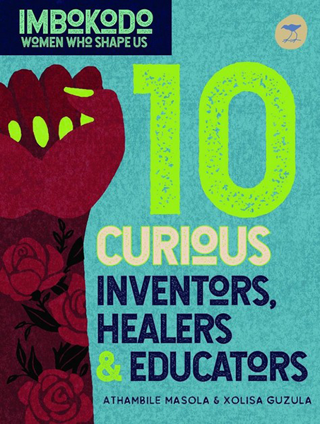 10 Curious Inventors, Healers & Educators by Athambile Masola & Xolisa Guzula