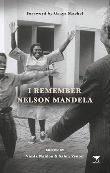 I remember Nelson Mandela - Edited by Vimla Naidoo & Sahm Venter